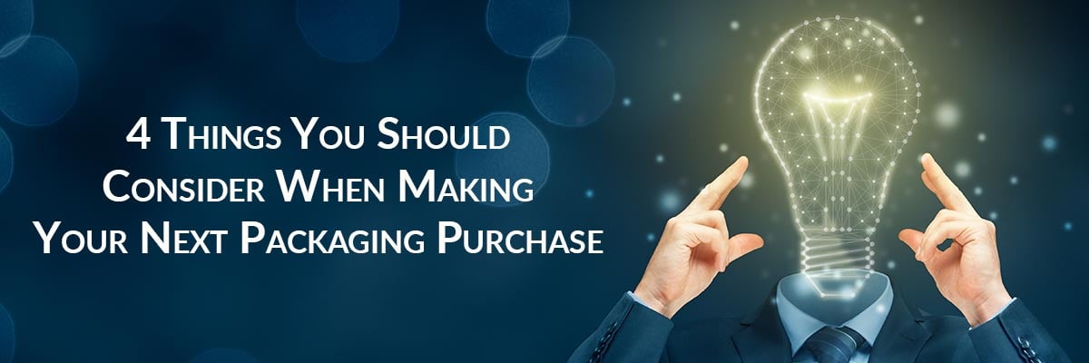 4 Things You Should Consider When Making Your Next Packaging Purchase