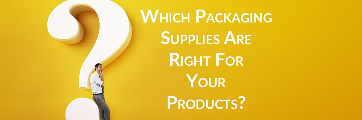 Which Packaging Supplies Are Right For Your Products?