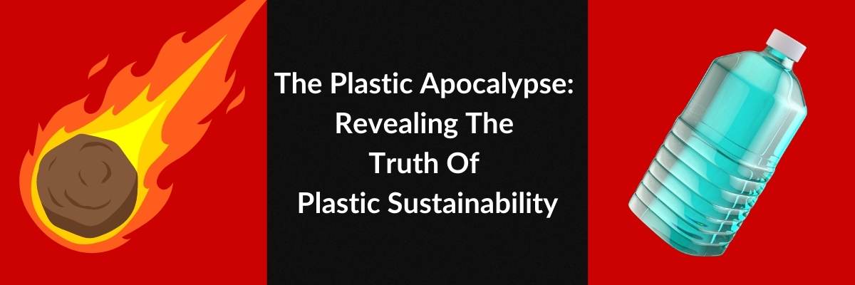 The Plastic Apocalypse: Revealing The Truth Of Plastic Sustainability