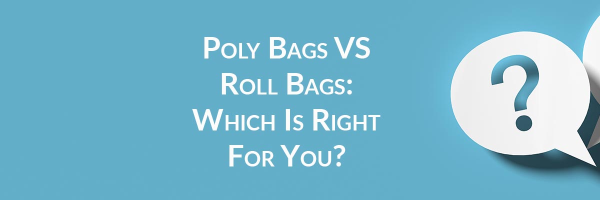 Poly Bags VS Roll Bags: Which Is Right For You?
