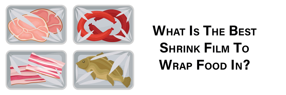 What Is The Best Shrink Film To Wrap Food In?