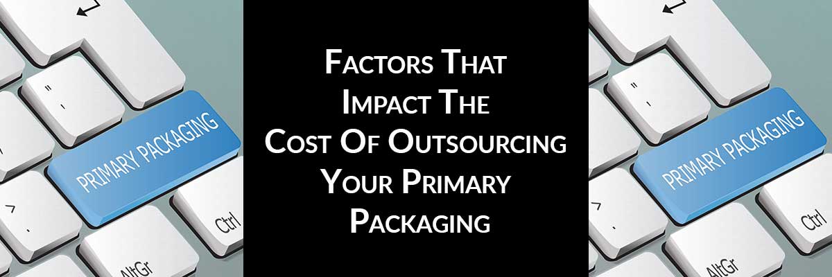 Factors That Impact The Cost Of Outsourcing Your Primary Packaging
