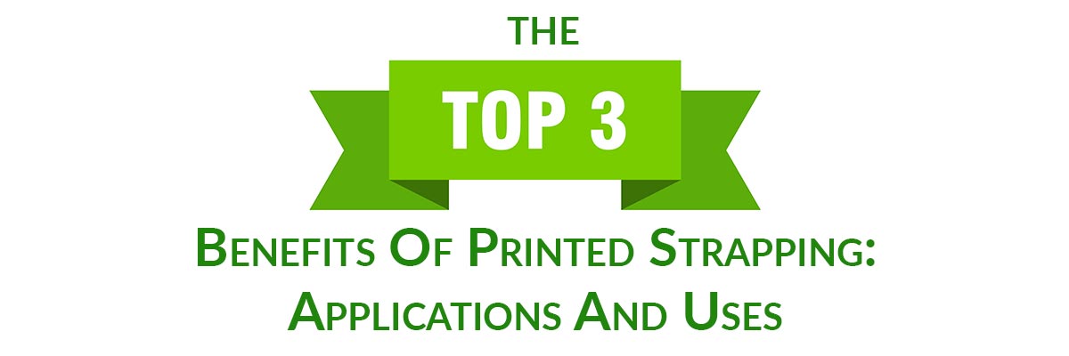 The Top 3 Benefits Of Printed Strapping: Applications And Uses