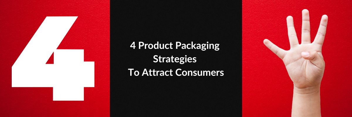 4 Product Packaging Strategies To Attract Consumers