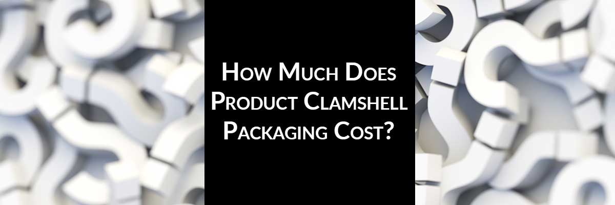 How Much Does Product Clamshell Packaging Cost?