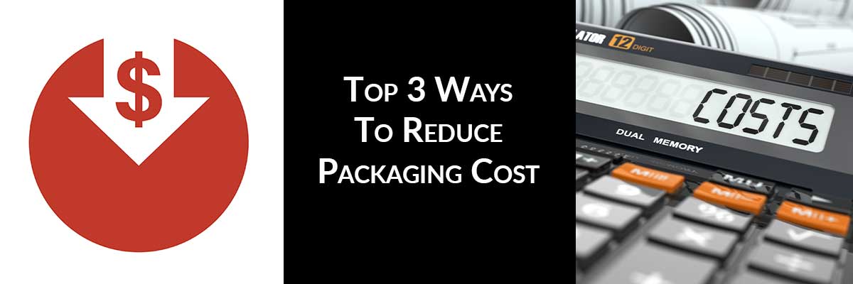 Top 3 Ways To Reduce Packaging Cost