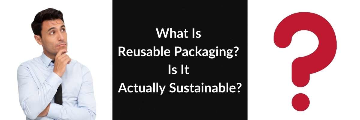 What Is Reusable Packaging? Is It Actually Sustainable?
