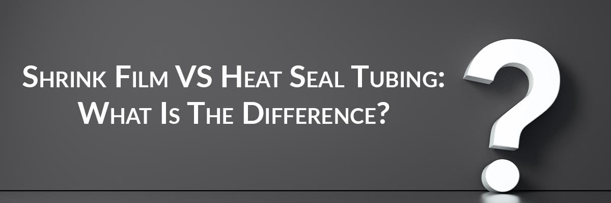 Shrink Film VS Heat Seal Tubing: What Is The Difference?