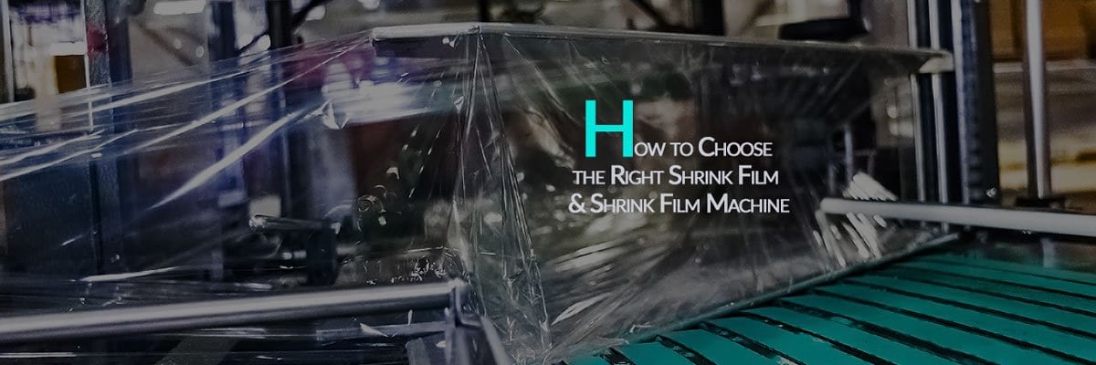 How to Choose the Right Shrink Film & Shrink Film Machine