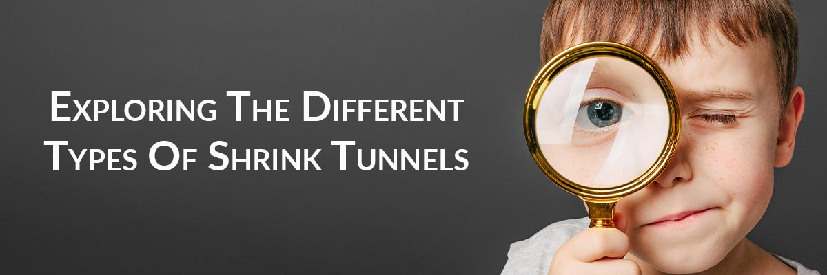 Exploring The Different Types Of Shrink Tunnels