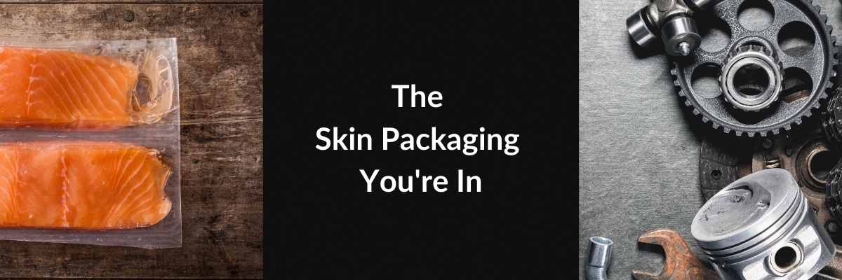 The Skin Packaging You're In