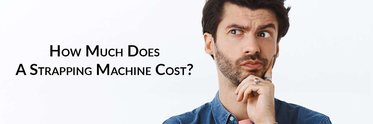 How Much Does A Strapping Machine Cost?