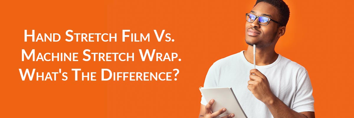 Hand Stretch Film Vs. Machine Stretch Wrap. What's The Difference?