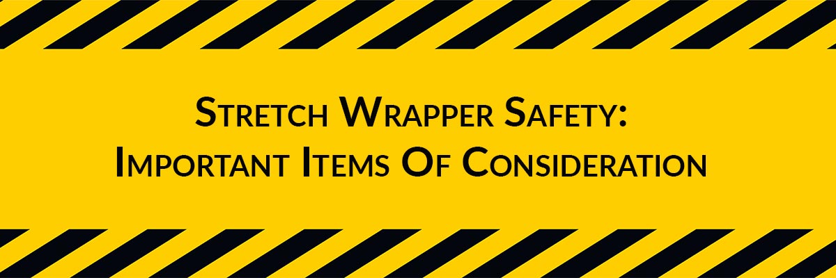 Stretch Wrapper Safety: Important Items Of Consideration