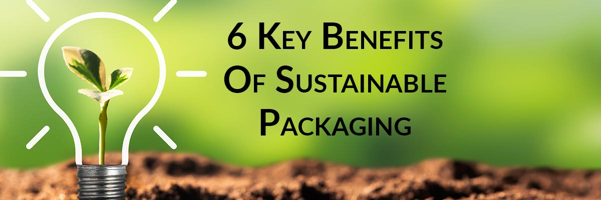 6 Key Benefits Of Sustainable Packaging