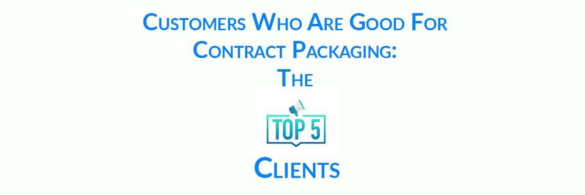 Customers Who Are Good For Contract Packaging: The Top 5 Clients