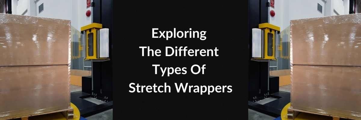 Exploring The Different Types Of Stretch Wrappers