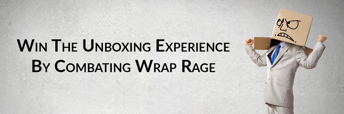 Win The Unboxing Experience By Combating Wrap Rage